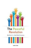 The Peaceful Revolution: Manifesto for a New Global Consensus di Laurence J. Brahm edito da Createspace Independent Publishing Platform