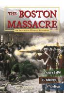The Boston Massacre: An Interactive History Adventure di Elizabeth Raum edito da CAPSTONE PR
