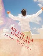 My Life as a Christian di James Williams edito da Createspace