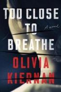 Too Close to Breathe di Olivia Kiernan edito da DUTTON BOOKS