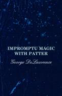 Impromptu Magic with Patter di George Delawrence, A. M. Wilson edito da White Press