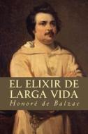 El Elixir de Larga Vida di Honore De Balzac edito da Createspace Independent Publishing Platform