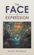 The Face of Expression di Aaron Woodson edito da AuthorHouse