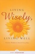 Living Wisely, Living Well: Timeless Wisdom to Enrich Every Day di Swami Kriyananda edito da CRYSTAL CLARITY PUBL
