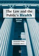 The Law And The Public's Health, Seventh Edition di Kenneth Wing edito da Health Administration Press