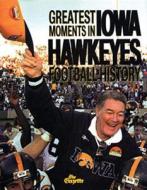 Greatest Moments In Iowa Hawkeyes Football History di The Cedar Rapids Gazette edito da Triumph Books (il)