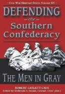 Defending the Southern Confederacy: The Men in Gray di Robert Catlett Cave edito da Burd Street Press