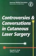 Controversies And Conversations In Cutaneous Laser Surgery di Kenneth A. Arndt, Beth Israel edito da American Medical Association