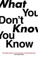 What You Don't Know You Know: Our Hidden Motives in Life, Business, and Everything Else di Ken Eisold edito da Other Press (NY)