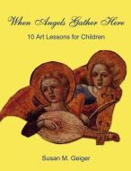 When Angels Gather Here di Susan M. Geiger edito da Advantage Children's