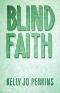 Blind Faith di Kelly Jo Perkins edito da America Star Books