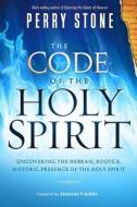 The Code Of The Holy Spirit di Perry Stone edito da Charisma House