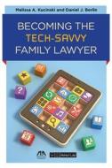 Becoming the Tech-Savvy Family Lawyer di Melissa A. Kucinski, Daniel J. Berlin edito da American Bar Association