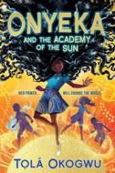 Onyeka and the Academy of the Sun di Tolá Okogwu edito da MARGARET K MCELDERRY BOOKS
