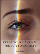 COGNITIVE BEHAVIORAL THERAPY FOR ANXIETY di JULIA REED edito da LIGHTNING SOURCE UK LTD