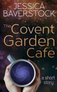 THE COVENT GARDEN CAFE: A SHORT STORY di JESSICA BAVERSTOCK edito da LIGHTNING SOURCE UK LTD