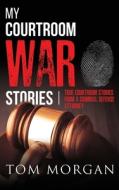 My Courtroom War Stories: True Courtroom di TOM MORGAN edito da Lightning Source Uk Ltd