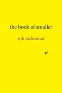 the Book Of Smaller di rob mclennan edito da University Of Calgary Press