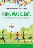 Run. Walk. Eat.: A Practical Nutrition Guide to Help Runners and Walkers Improve Their Performance and Maximize Their Health di Carissa Galloway, Jeff Galloway edito da MEYER & MEYER FACHVERLAGUND BU
