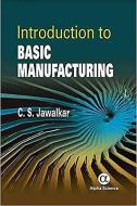 Introduction To Basic Manufacturing di C. S. Jawalkar edito da Alpha Science International Ltd