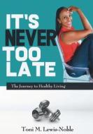 It's Never Too Late di Toni M. Lewis-Noble edito da Lulu.com