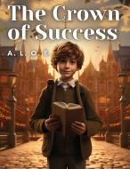 The Crown of Success di A. L. O. E. edito da Innovate Book Publisher