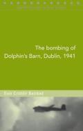 The Bombing of Dolphin's Barn, Dublin, 1941 di Eoin C. Bairead edito da FOUR COURTS PR