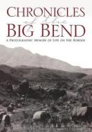 Chronicles of the Big Bend: A Photographic Memoir of Life on the Border di W. D. Smithers edito da TX A&m-TX St Historical Assoc.