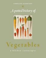 A Potted History Of Vegetables di Lorraine Harrison, David Wheeler edito da The Ivy Press