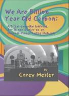 We Are Billion Year Old Carbon: A Tribal-Love-Rock-Novel Set in the Sixties on an Outpost Planet Called Memphis di Corey Mesler edito da Livingston Press (AL)