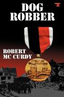 Dog Robber di Robert McCurdy edito da ELDERBERRY PR