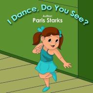 I Dance, Do You See? di Paris Starks edito da LIGHTNING SOURCE INC