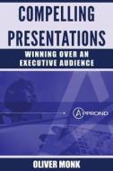 Compelling Presentations: Winning Over an Executive Audience di Oliver Monk edito da Createspace Independent Publishing Platform