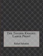 The Tavern Knight: Large Print di Rafael Sabatini edito da Createspace Independent Publishing Platform