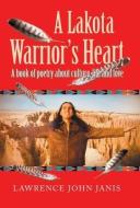 A Lakota Warrior's Heart di Lawrence John Janis edito da Balboa Press