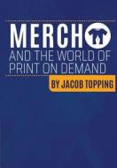 Merch and the World of Print on Demand: Going Beyond Merch by Amazon Resources Into Global Multipod Multi Channel Distribution di Jacob Topping edito da Createspace Independent Publishing Platform