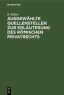 Ausgewählte Quellenstellen zur Erläuterung des römischen Privatrechts di B. Kübler edito da De Gruyter
