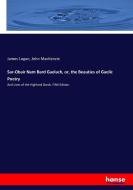 Sar-Obair Nam Bard Gaelach, or, the Beauties of Gaelic Poetry di James Logan, John Mackenzie edito da hansebooks