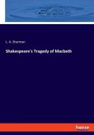 Shakespeare's Tragedy of Macbeth di L. A. Sherman edito da hansebooks