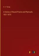 A history of Round Prairie and Plymouth, 1831-1875 di E. H. Young edito da Outlook Verlag