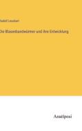 Die Blasenbandwürmer und ihre Entwicklung di Rudolf Leuckart edito da Anatiposi Verlag