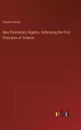 New Elementary Algebra. Embracing the First Principles of Science di Charles Davies edito da Outlook Verlag