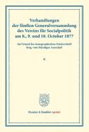 Verhandlungen der fünften Generalversammlung des Vereins für Socialpolitik am 8., 9. und 10. October 1877 edito da Duncker & Humblot