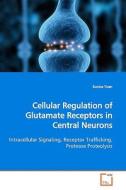 Cellular Regulation of Glutamate Receptors in Central Neurons di Eunice Yuen edito da VDM Verlag