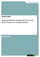 Bürgerschaftliches Engagement und seine Bedeutung für die Zivilgesellschaft di Natalie Alber edito da GRIN Verlag