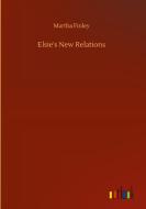 Elsie's New Relations di Martha Finley edito da Outlook Verlag