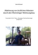 Ablehnung von ärztlichen Attesten durch den Memminger Wohnungsbau di Bernd Schubert edito da Books on Demand