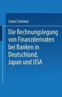 Die Rechnungslegung von Finanzderivaten bei Banken in Deutschland, Japan und USA di Liane Schirmer edito da Deutscher Universitätsverlag