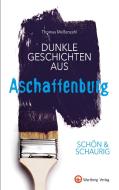 SCHÖN & SCHAURIG - Dunkle Geschichten aus Aschaffenburg di Thomas Meßenzehl edito da Wartberg Verlag