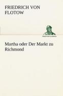Martha Oder Der Markt Zu Richmond di Friedrich Von Flotow edito da Tredition Classics
